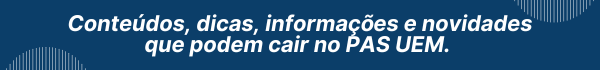 Conteúdos, dicas, informações e novidades que podem cair no PAS UEM.